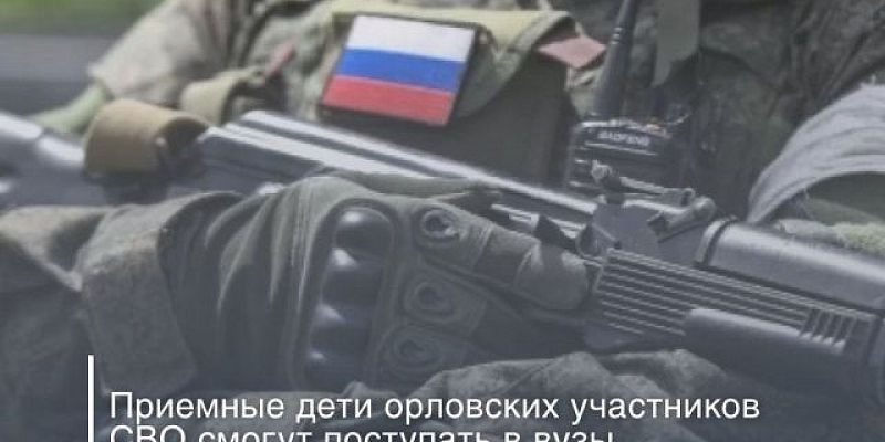Дети участников СВО  Приемные дети орловских участников СВО будут поступать в вузы по особой квоте