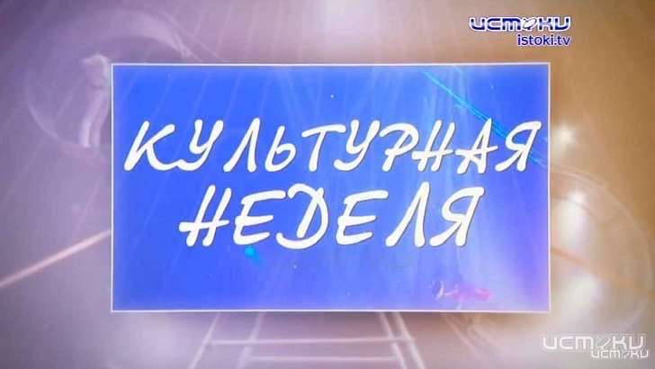 Сегодня в 19:00 смотрите очередной выпуск программы «Культурная неделя»