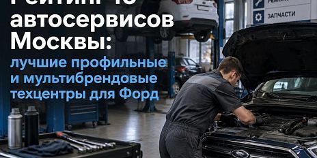 Рейтинг 10 автосервисов Москвы: лучшие профильные и мультибрендовые техцентры для Форд
