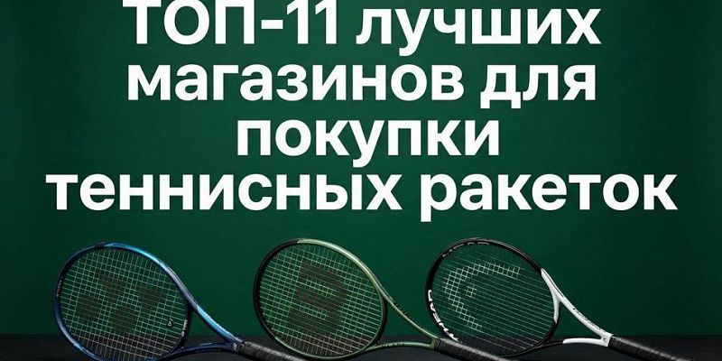 ТОП-11 лучших магазинов для покупки теннисных ракеток в 2026 году