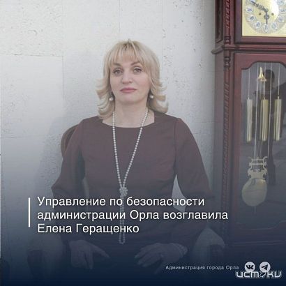 На пост начальника Управления безопасности администрации Орла назначена Елена Геращенко