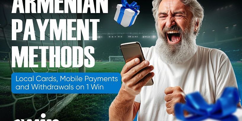 Armenian Payment Methods: Local Cards, Mobile Payments and Withdrawals on 1 Win