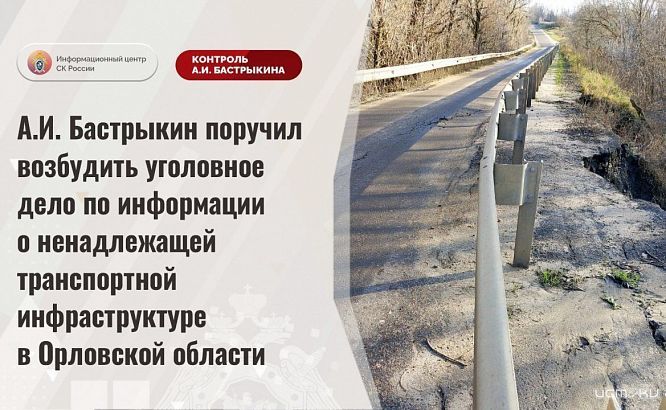 Бастрыкин поручил возбудить уголовное дело по факту обрушения моста в Орловской области