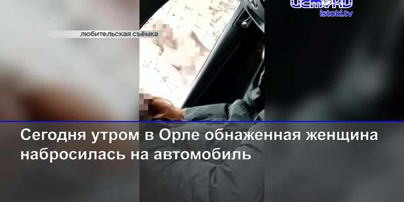 В Орле обнаженная женщина набросилась на машину, а в Нарышкино встал мусорный завод